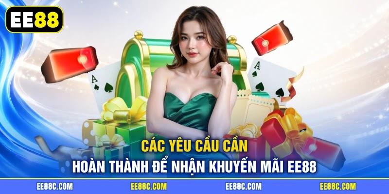 Các yêu cầu cần hoàn thành để nhận khuyến mãi EE88 Các yêu cầu cần hoàn thành để nhận khuyến mãi EE88