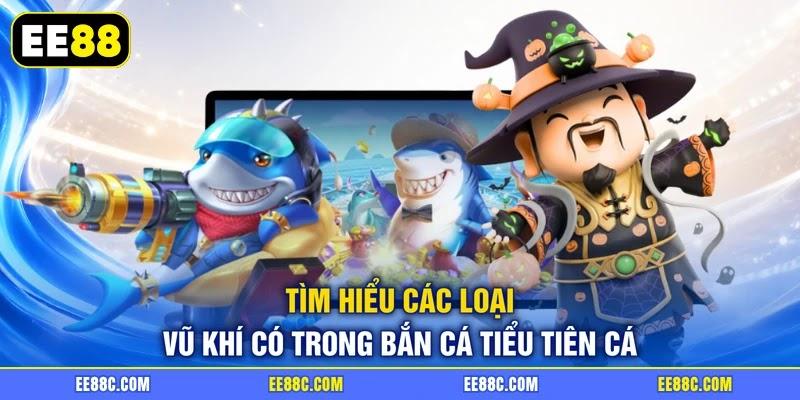 Tìm hiểu các loại vũ khí có trong bắn cá tiểu tiên cá Tìm hiểu các loại vũ khí có trong bắn cá tiểu tiên cá